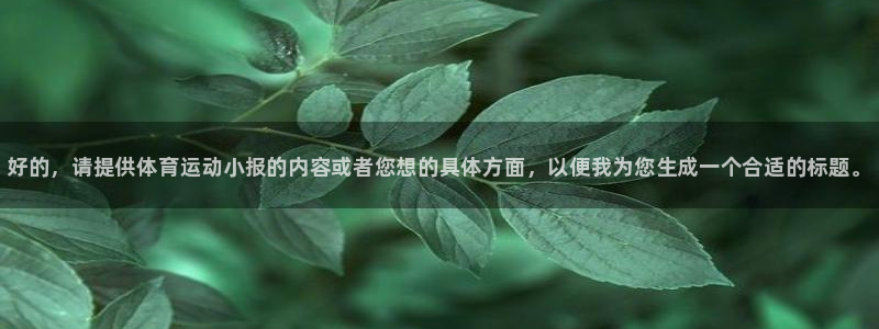 MK体育官网下载招商电话地址：好的，请提供体育运动小