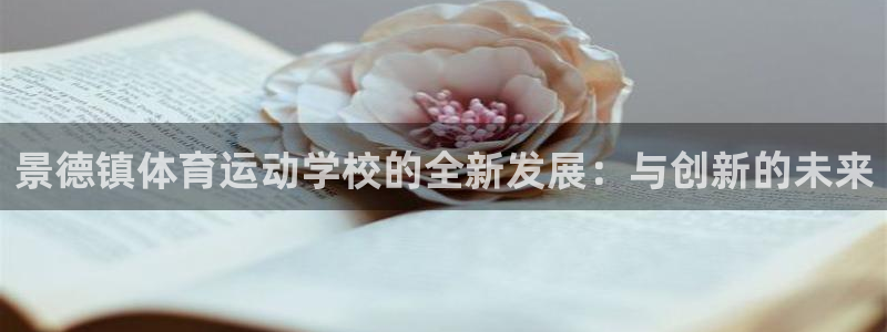 MK体育官网下载平台APP：景德镇体育运动学校的全新发展：与
